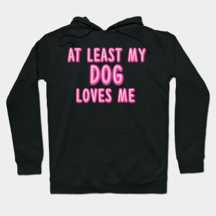 At Least My Dog Loves Me Hoodie